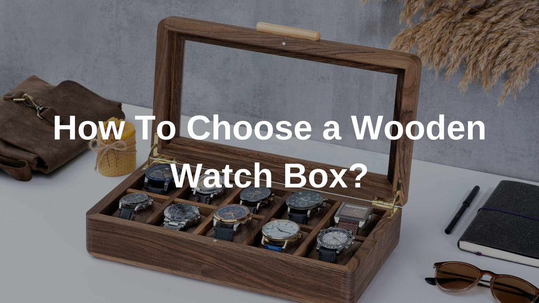 How To Choose a Wooden Watch Box?