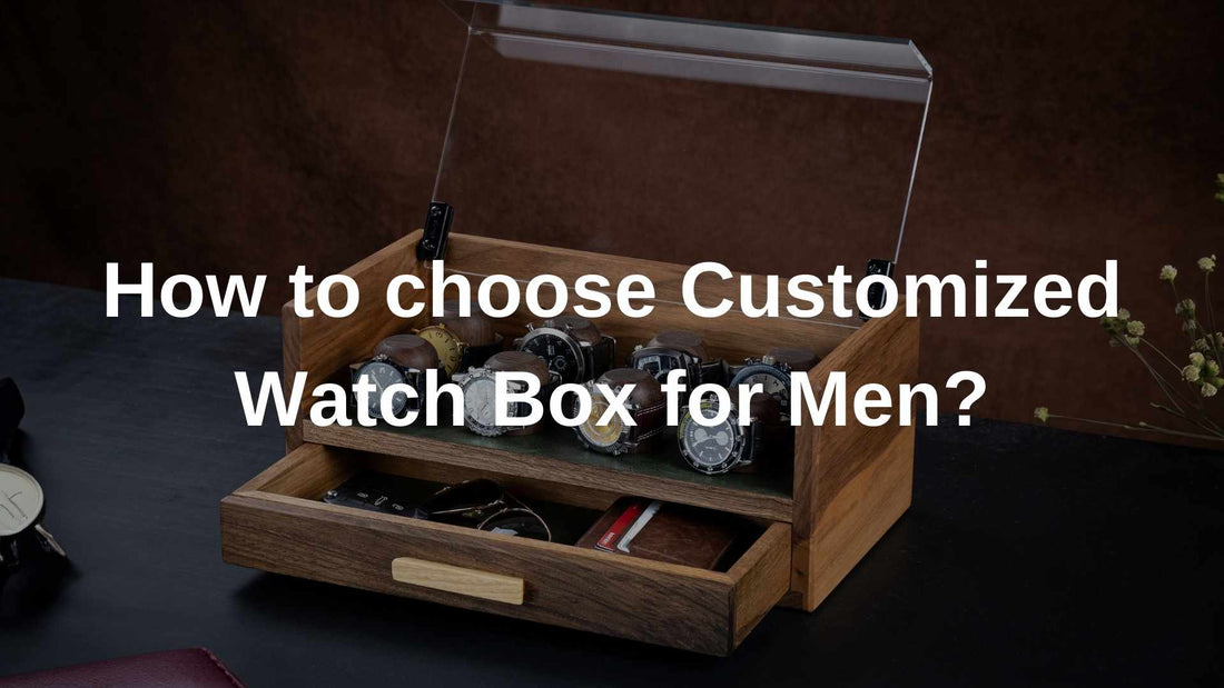 How to choose Customized Watch Box for Men?