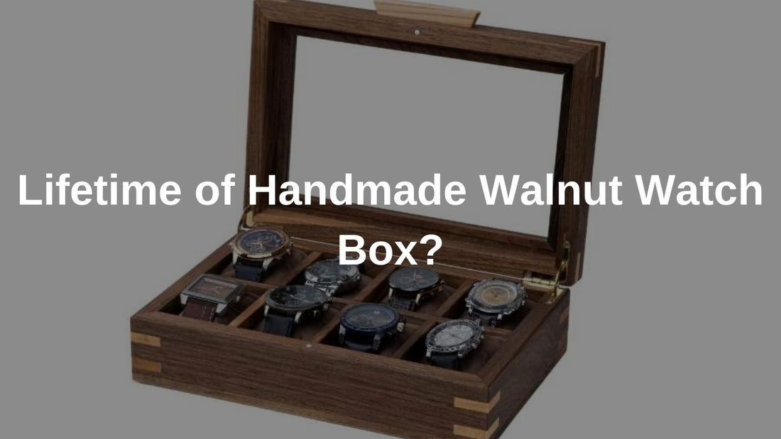 Lifetime of Handmade Walnut Watch Box?