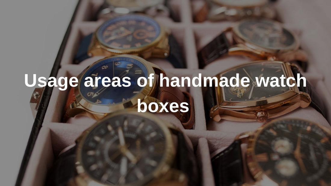 Usage areas of Handmade Watch Boxes