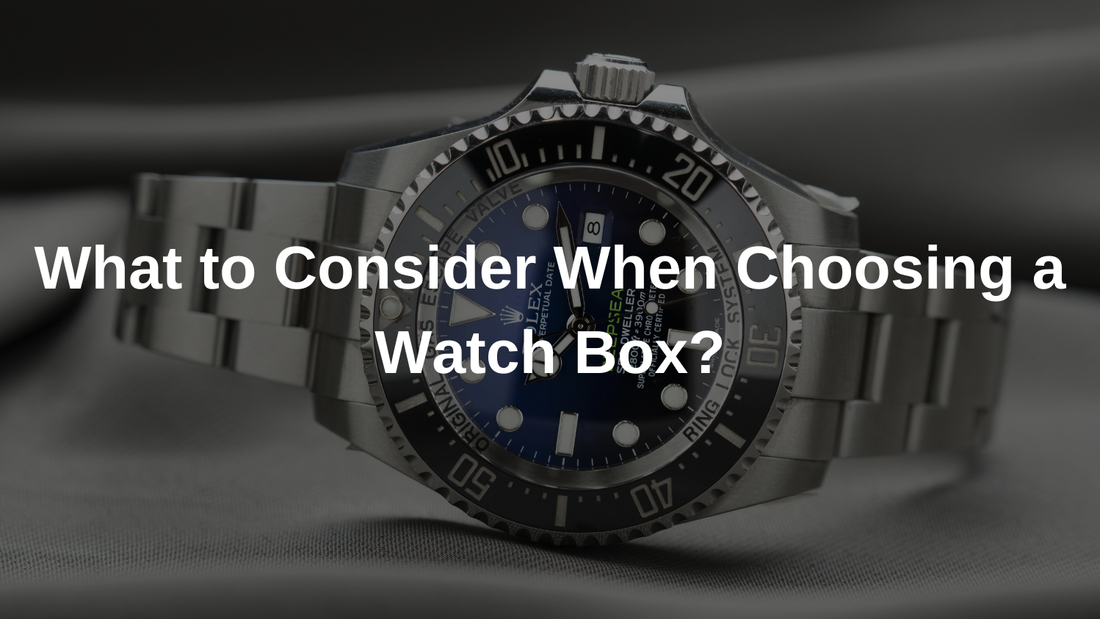 What to Consider When Choosing a Watch Box?