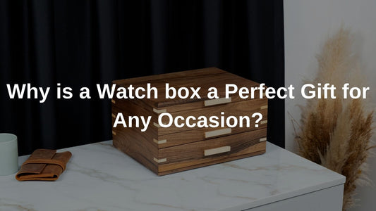 Why is a Watch box a Perfect Gift for Any Occasion?